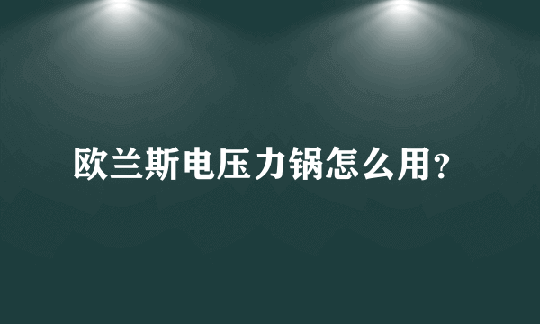 欧兰斯电压力锅怎么用？