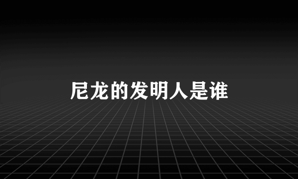 尼龙的发明人是谁