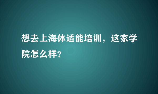 想去上海体适能培训，这家学院怎么样？