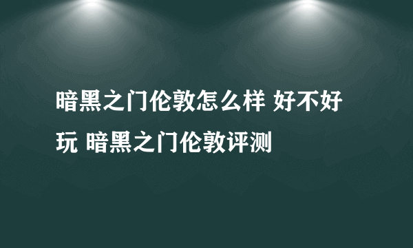 暗黑之门伦敦怎么样 好不好玩 暗黑之门伦敦评测