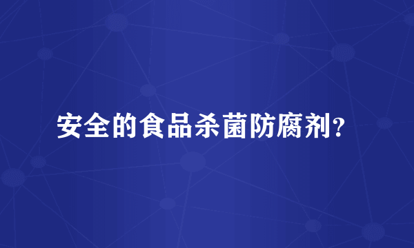 安全的食品杀菌防腐剂？