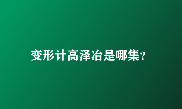 变形计高泽冶是哪集？