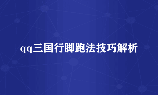 qq三国行脚跑法技巧解析