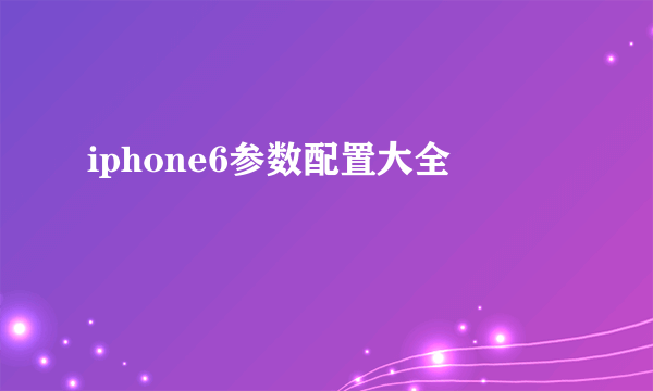 iphone6参数配置大全