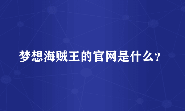梦想海贼王的官网是什么？