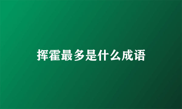 挥霍最多是什么成语