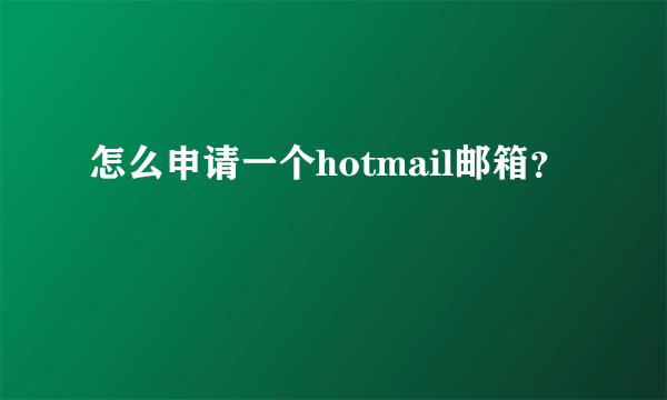怎么申请一个hotmail邮箱？