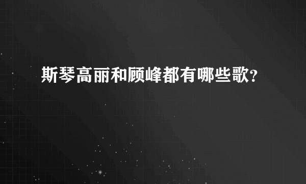 斯琴高丽和顾峰都有哪些歌？