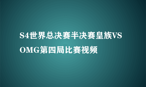 S4世界总决赛半决赛皇族VSOMG第四局比赛视频