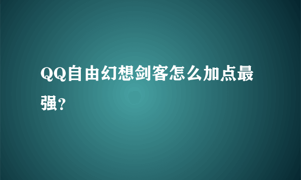 QQ自由幻想剑客怎么加点最强？