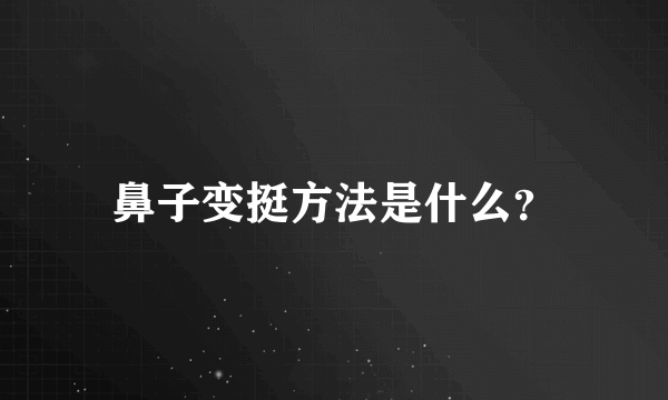 鼻子变挺方法是什么？