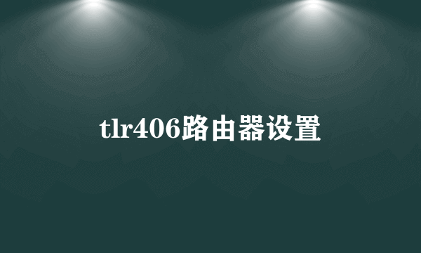 tlr406路由器设置