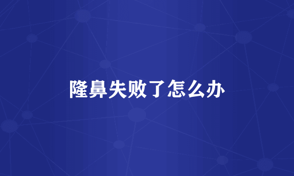 隆鼻失败了怎么办
