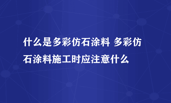 什么是多彩仿石涂料 多彩仿石涂料施工时应注意什么