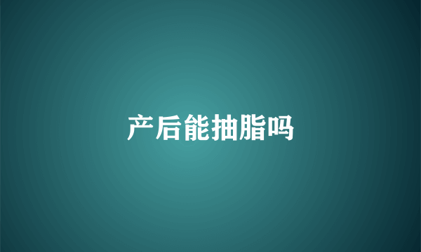 产后能抽脂吗
