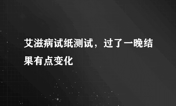艾滋病试纸测试，过了一晚结果有点变化