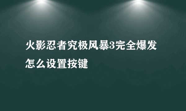 火影忍者究极风暴3完全爆发怎么设置按键