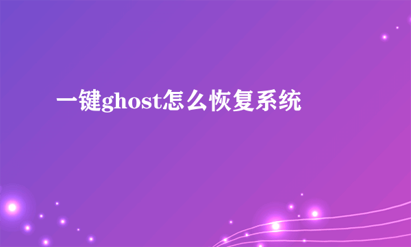 一键ghost怎么恢复系统