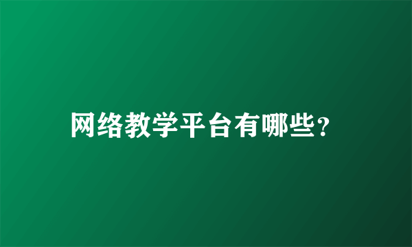 网络教学平台有哪些？