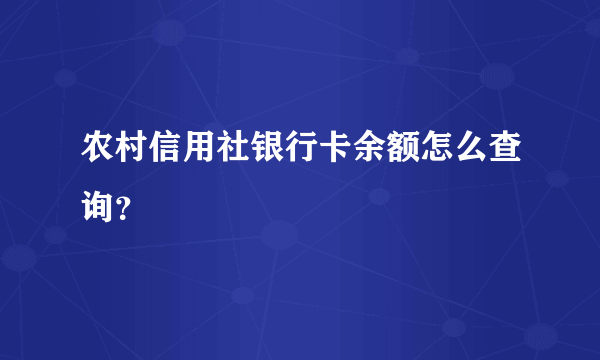 农村信用社银行卡余额怎么查询？