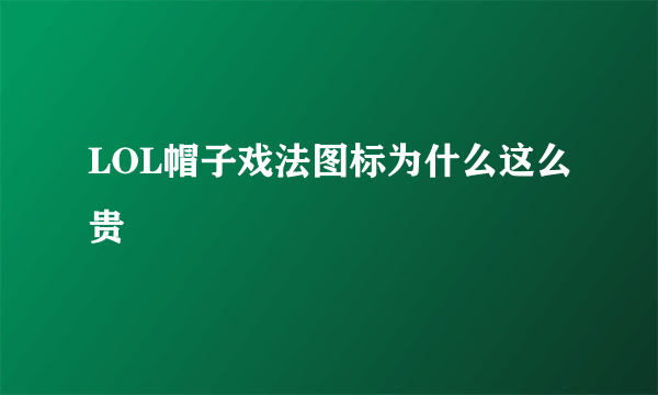 LOL帽子戏法图标为什么这么贵