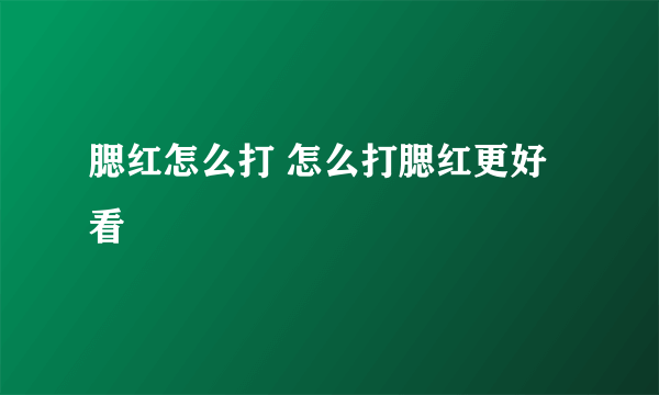 腮红怎么打 怎么打腮红更好看