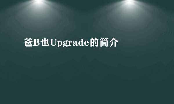 爸B也Upgrade的简介