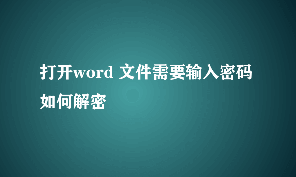 打开word 文件需要输入密码如何解密