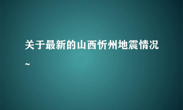 关于最新的山西忻州地震情况~