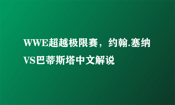 WWE超越极限赛，约翰.塞纳VS巴蒂斯塔中文解说