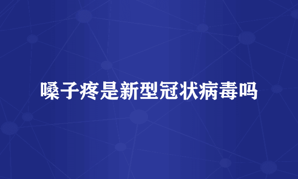 嗓子疼是新型冠状病毒吗