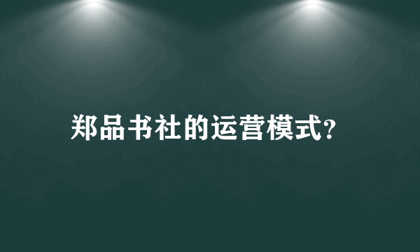 郑品书社的运营模式？