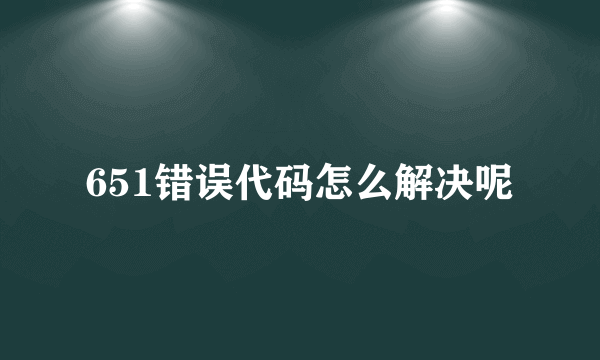 651错误代码怎么解决呢