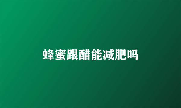 蜂蜜跟醋能减肥吗