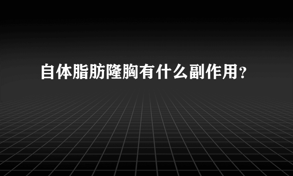 自体脂肪隆胸有什么副作用？