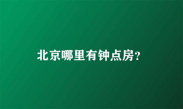北京哪里有钟点房？