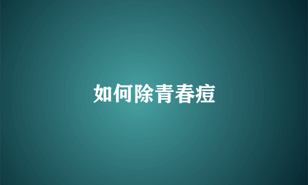 如何除青春痘