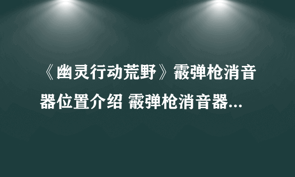 《幽灵行动荒野》霰弹枪消音器位置介绍 霰弹枪消音器位置在哪