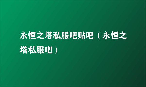 永恒之塔私服吧贴吧（永恒之塔私服吧）
