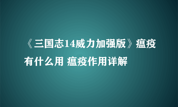 《三国志14威力加强版》瘟疫有什么用 瘟疫作用详解