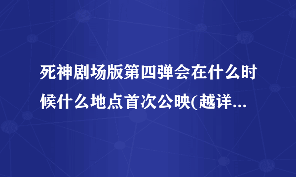 死神剧场版第四弹会在什么时候什么地点首次公映(越详细越好)