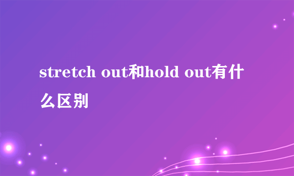 stretch out和hold out有什么区别
