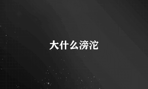 大什么滂沱