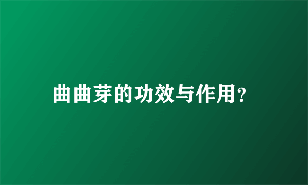 曲曲芽的功效与作用？