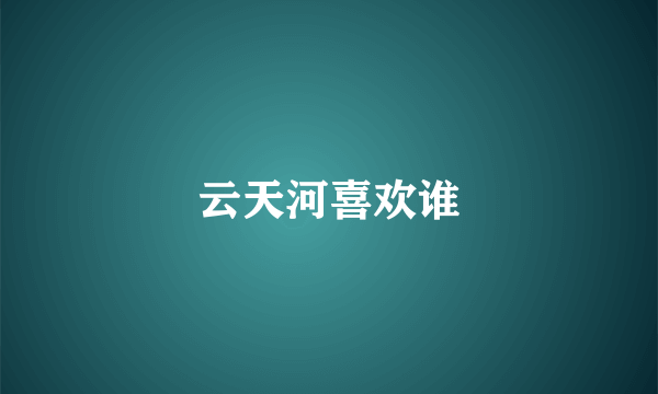 云天河喜欢谁