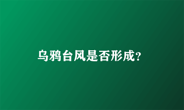 乌鸦台风是否形成？