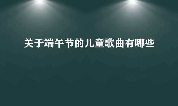 关于端午节的儿童歌曲有哪些