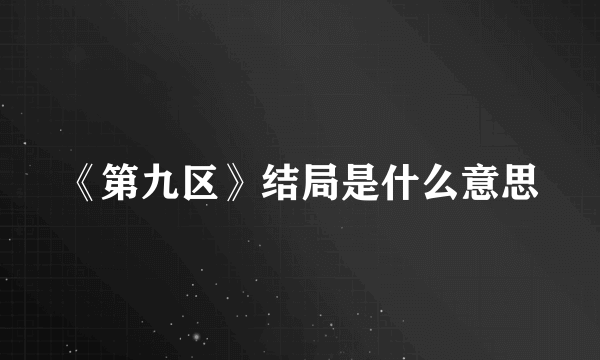 《第九区》结局是什么意思