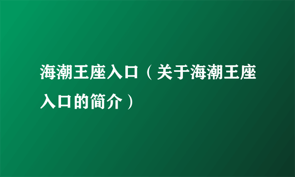 海潮王座入口（关于海潮王座入口的简介）