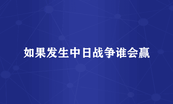 如果发生中日战争谁会赢